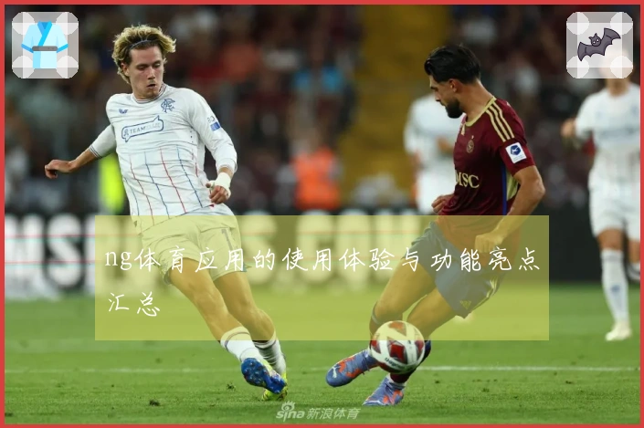 ng体育应用的使用体验与功能亮点汇总